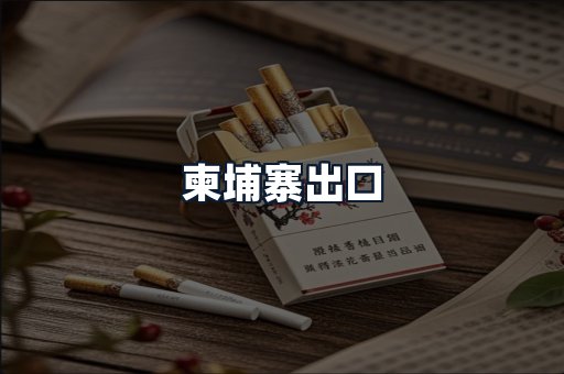 柬埔寨出口